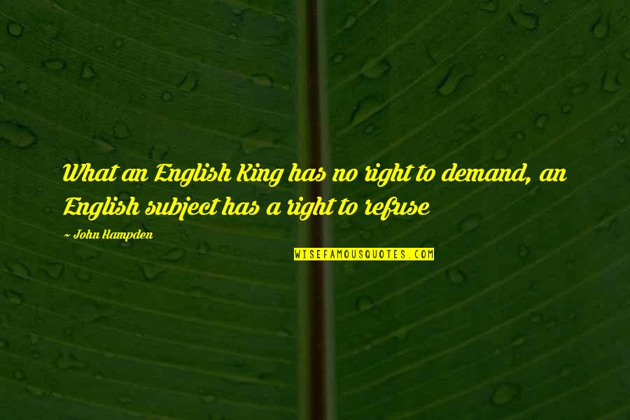 The Subject English Quotes By John Hampden: What an English King has no right to The Subject English Quotes By John Hampden: What an English King has no right to