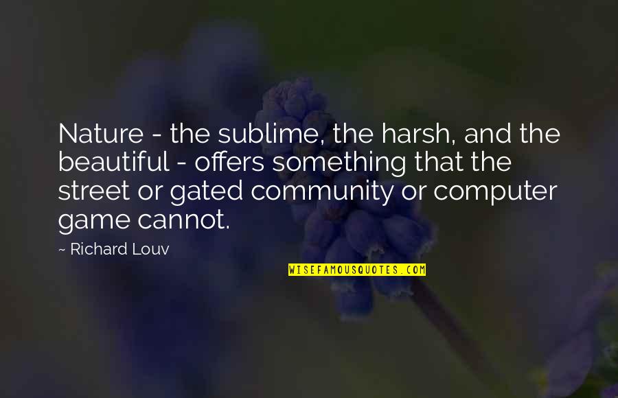 The Sublime Quotes By Richard Louv: Nature - the sublime, the harsh, and the The Sublime Quotes By Richard Louv: Nature - the sublime, the harsh, and the