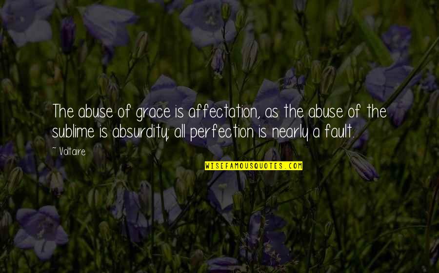 The Sublime Quotes By Voltaire: The abuse of grace is affectation, as the The Sublime Quotes By Voltaire: The abuse of grace is affectation, as the