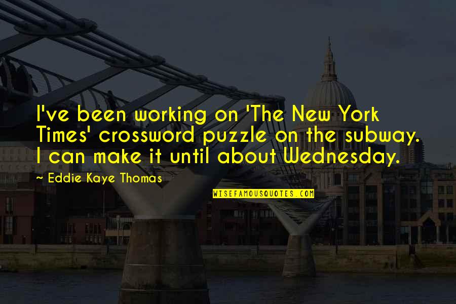 The Subway Quotes By Eddie Kaye Thomas: I've been working on 'The New York Times' The Subway Quotes By Eddie Kaye Thomas: I've been working on 'The New York Times'