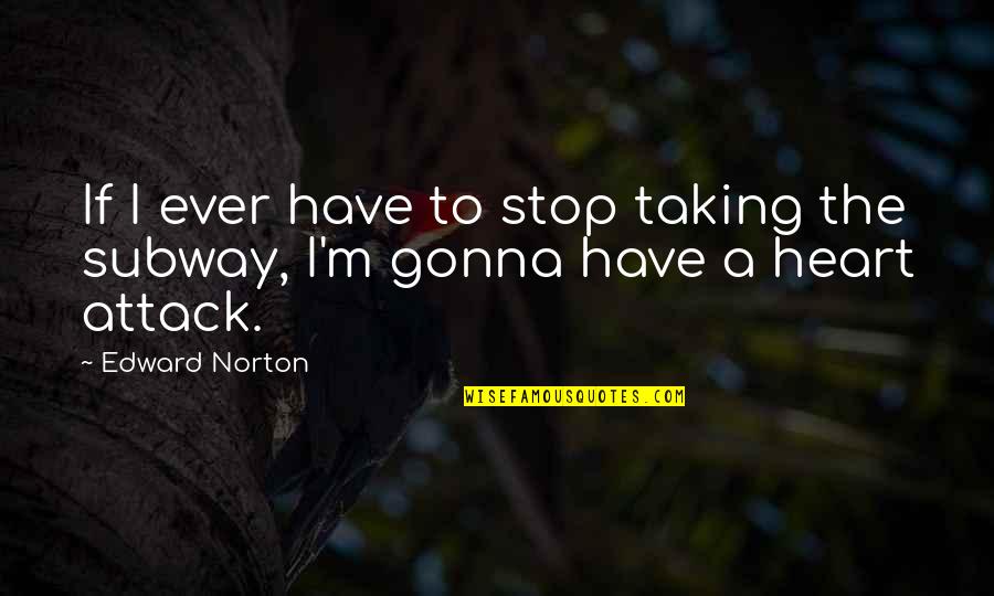 The Subway Quotes By Edward Norton: If I ever have to stop taking the