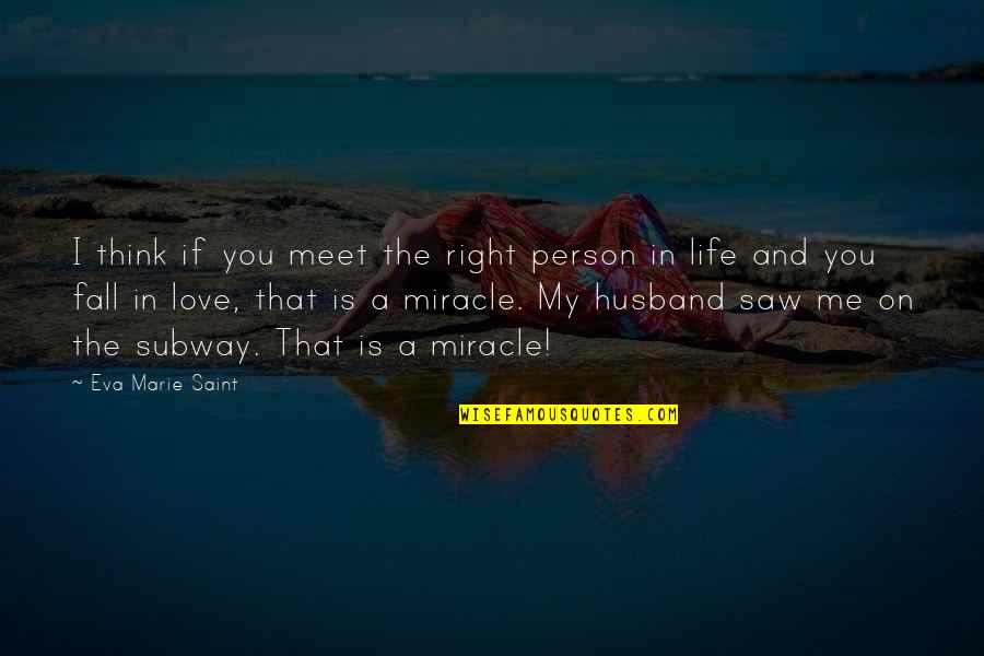 The Subway Quotes By Eva Marie Saint: I think if you meet the right person The Subway Quotes By Eva Marie Saint: I think if you meet the right person