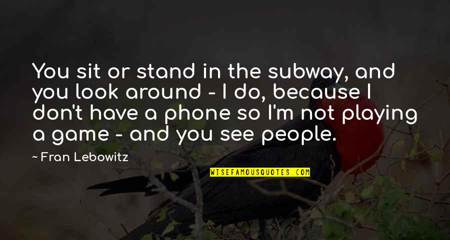 The Subway Quotes By Fran Lebowitz: You sit or stand in the subway, and The Subway Quotes By Fran Lebowitz: You sit or stand in the subway, and