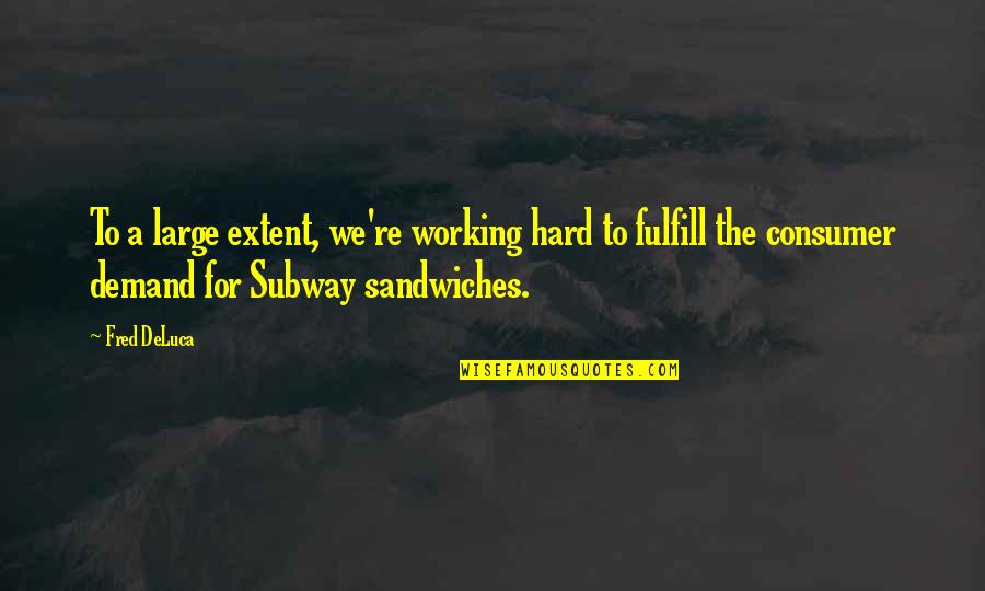 The Subway Quotes By Fred DeLuca: To a large extent, we're working hard to The Subway Quotes By Fred DeLuca: To a large extent, we're working hard to