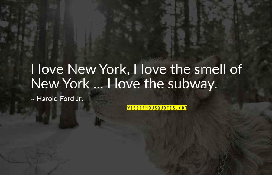 The Subway Quotes By Harold Ford Jr.: I love New York, I love the smell The Subway Quotes By Harold Ford Jr.: I love New York, I love the smell