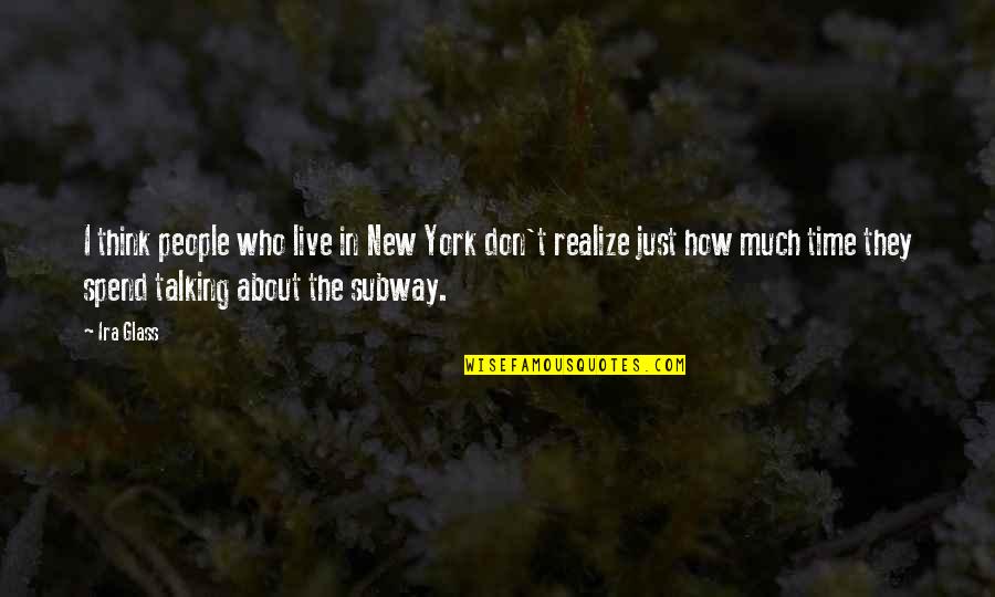 The Subway Quotes By Ira Glass: I think people who live in New York The Subway Quotes By Ira Glass: I think people who live in New York