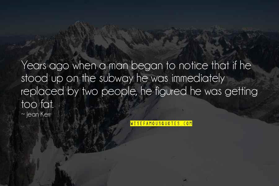 The Subway Quotes By Jean Kerr: Years ago when a man began to notice The Subway Quotes By Jean Kerr: Years ago when a man began to notice