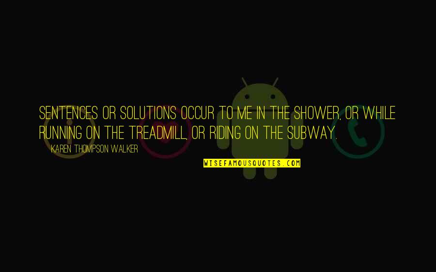 The Subway Quotes By Karen Thompson Walker: Sentences or solutions occur to me in the The Subway Quotes By Karen Thompson Walker: Sentences or solutions occur to me in the