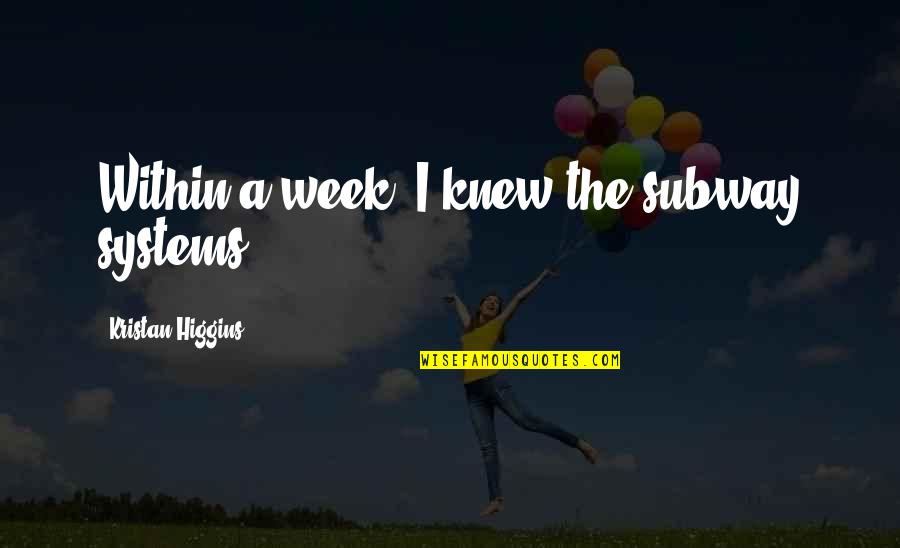The Subway Quotes By Kristan Higgins: Within a week, I knew the subway systems, The Subway Quotes By Kristan Higgins: Within a week, I knew the subway systems,