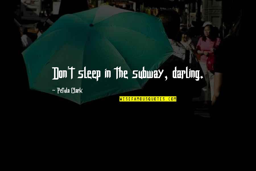 The Subway Quotes By Petula Clark: Don't sleep in the subway, darling. The Subway Quotes By Petula Clark: Don't sleep in the subway, darling.