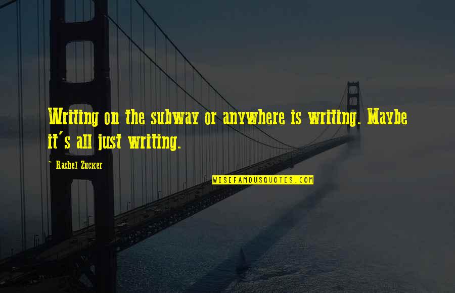 The Subway Quotes By Rachel Zucker: Writing on the subway or anywhere is writing.