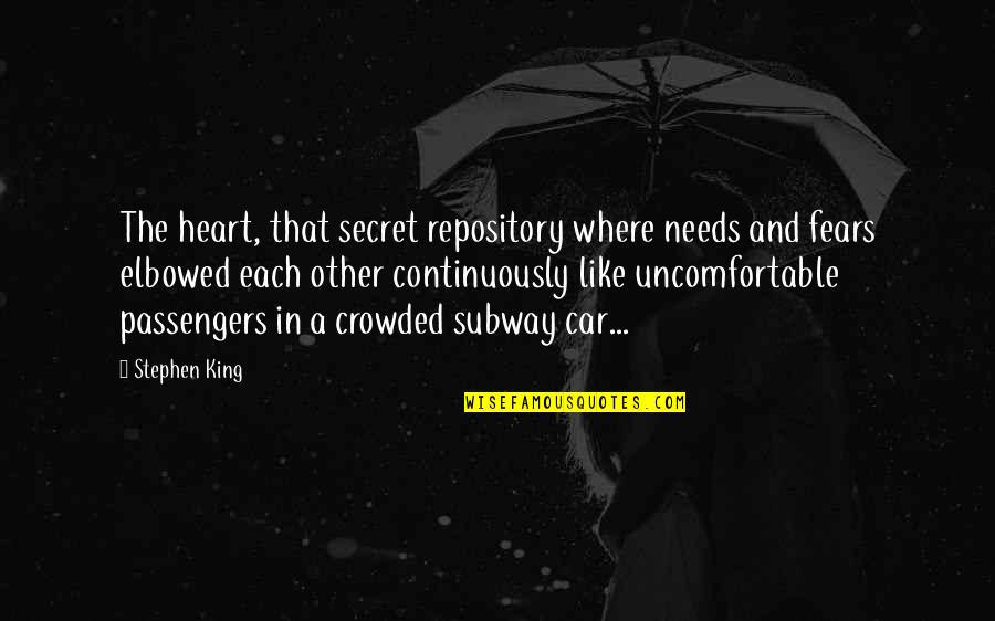 The Subway Quotes By Stephen King: The heart, that secret repository where needs and The Subway Quotes By Stephen King: The heart, that secret repository where needs and
