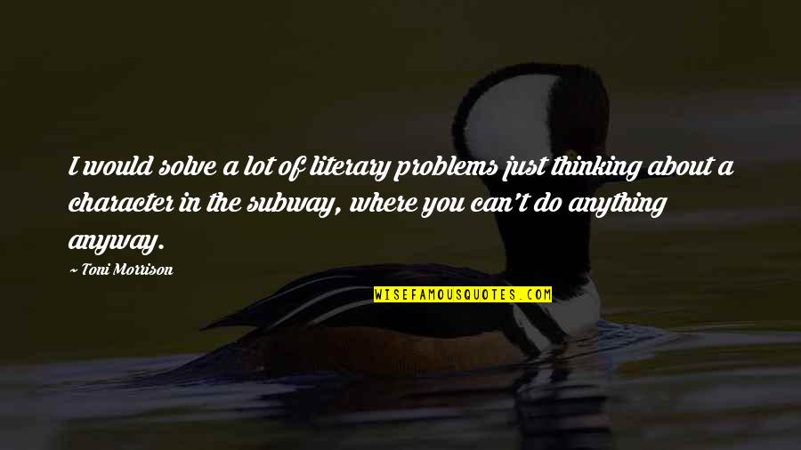 The Subway Quotes By Toni Morrison: I would solve a lot of literary problems The Subway Quotes By Toni Morrison: I would solve a lot of literary problems