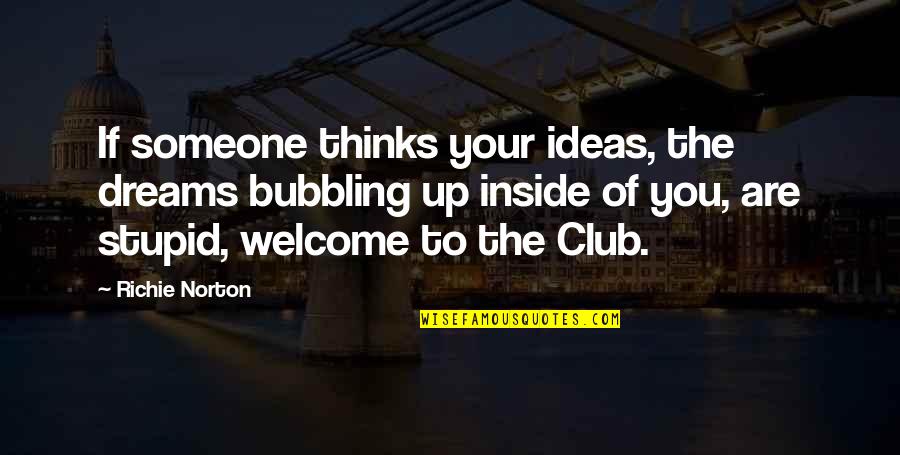 The Success Club Quotes By Richie Norton: If someone thinks your ideas, the dreams bubbling The Success Club Quotes By Richie Norton: If someone thinks your ideas, the dreams bubbling