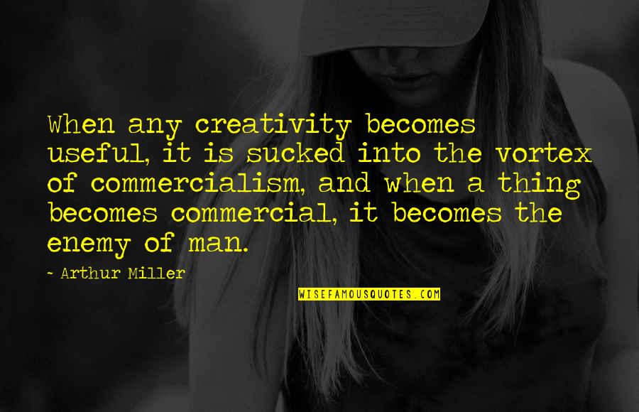 The Success Of A Man Quotes By Arthur Miller: When any creativity becomes useful, it is sucked