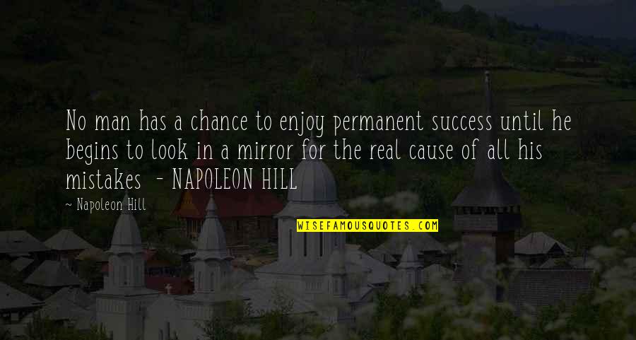 The Success Of A Man Quotes By Napoleon Hill: No man has a chance to enjoy permanent