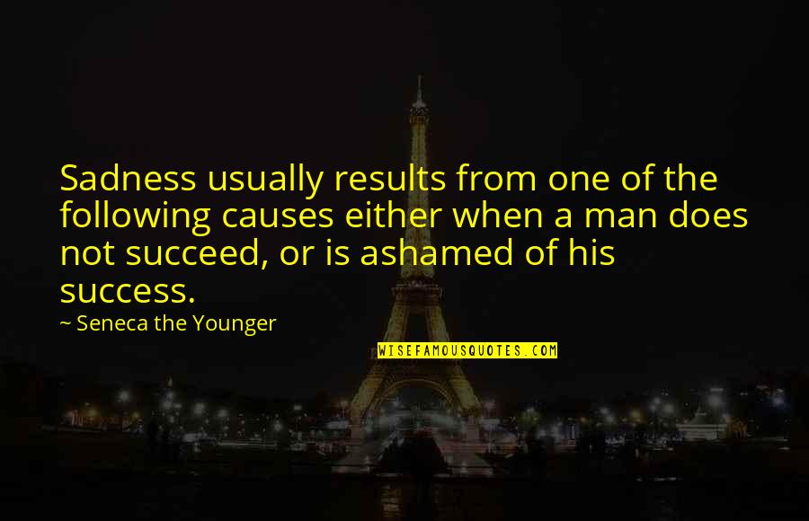 The Success Of A Man Quotes By Seneca The Younger: Sadness usually results from one of the following