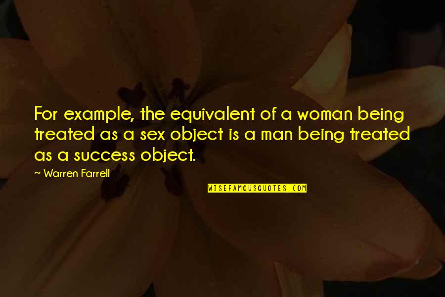 The Success Of A Man Quotes By Warren Farrell: For example, the equivalent of a woman being