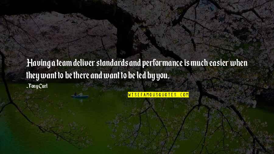 The Success Of A Team Quotes By Tony Curl: Having a team deliver standards and performance is The Success Of A Team Quotes By Tony Curl: Having a team deliver standards and performance is