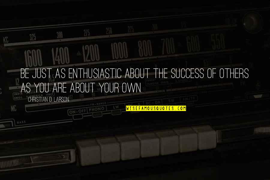 The Success Of Others Quotes By Christian D. Larson: Be just as enthusiastic about the success of