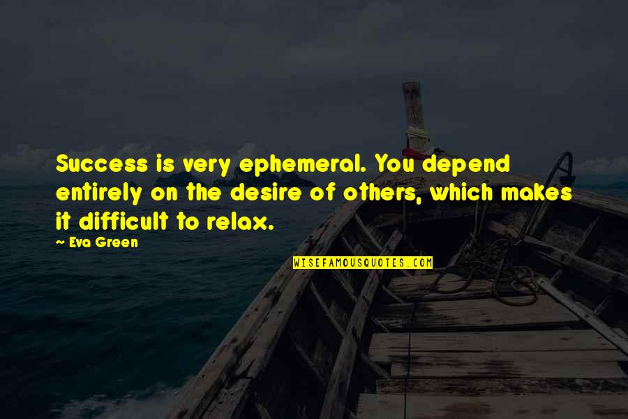 The Success Of Others Quotes By Eva Green: Success is very ephemeral. You depend entirely on
