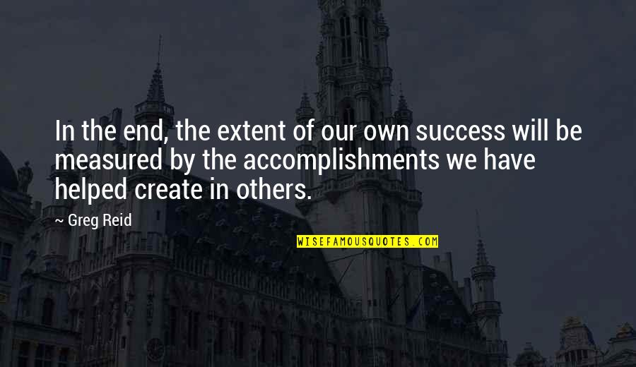 The Success Of Others Quotes By Greg Reid: In the end, the extent of our own