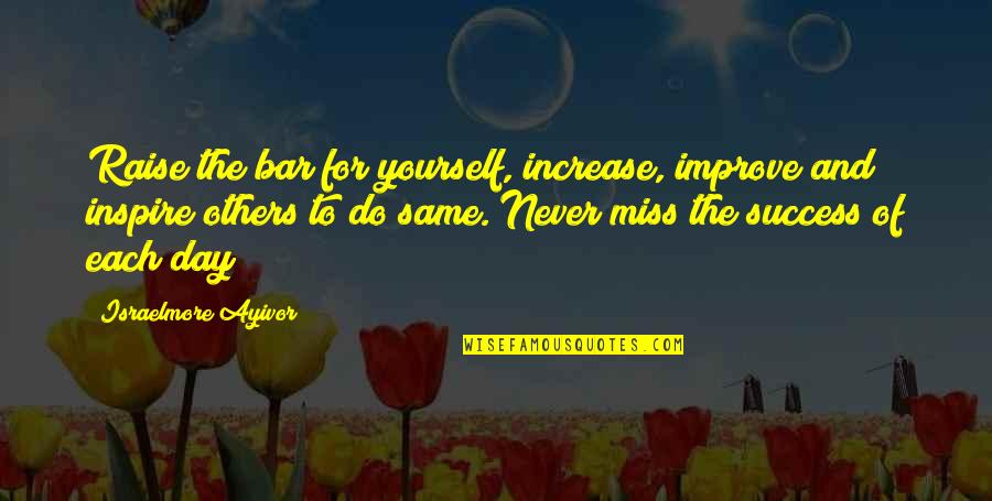 The Success Of Others Quotes By Israelmore Ayivor: Raise the bar for yourself, increase, improve and