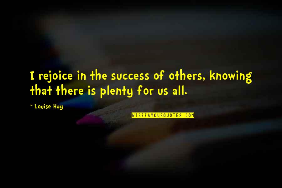 The Success Of Others Quotes By Louise Hay: I rejoice in the success of others, knowing