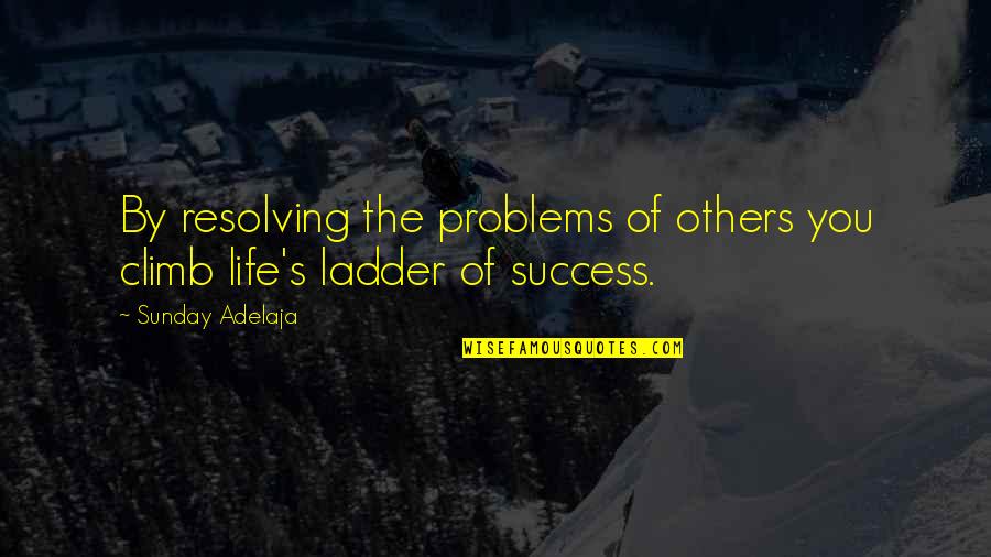 The Success Of Others Quotes By Sunday Adelaja: By resolving the problems of others you climb