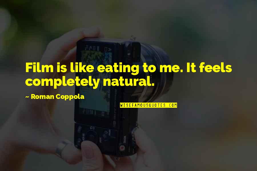 The Suffering Blackmore Quotes By Roman Coppola: Film is like eating to me. It feels The Suffering Blackmore Quotes By Roman Coppola: Film is like eating to me. It feels