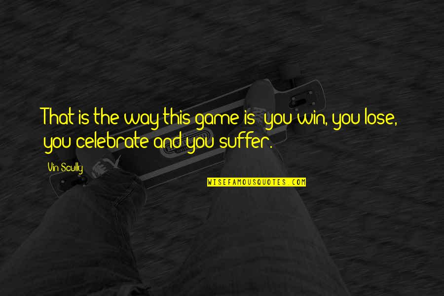 The Suffering Game Quotes By Vin Scully: That is the way this game is you