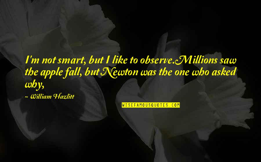 The Suffering Game Quotes By William Hazlitt: I'm not smart, but I like to observe.Millions