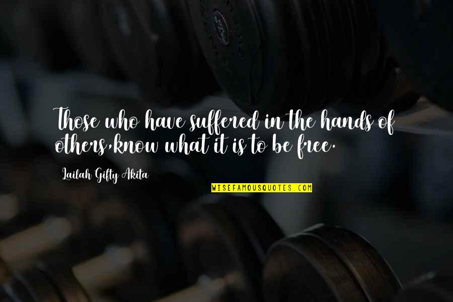 The Suffering Of Others Quotes By Lailah Gifty Akita: Those who have suffered in the hands of The Suffering Of Others Quotes By Lailah Gifty Akita: Those who have suffered in the hands of