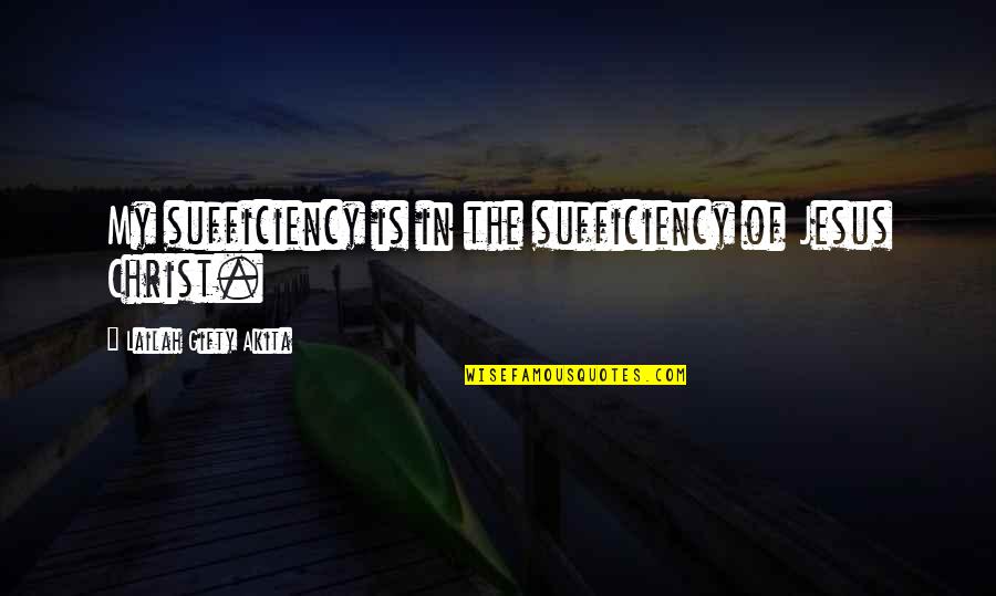 The Sufficiency Of Christ Quotes By Lailah Gifty Akita: My sufficiency is in the sufficiency of Jesus