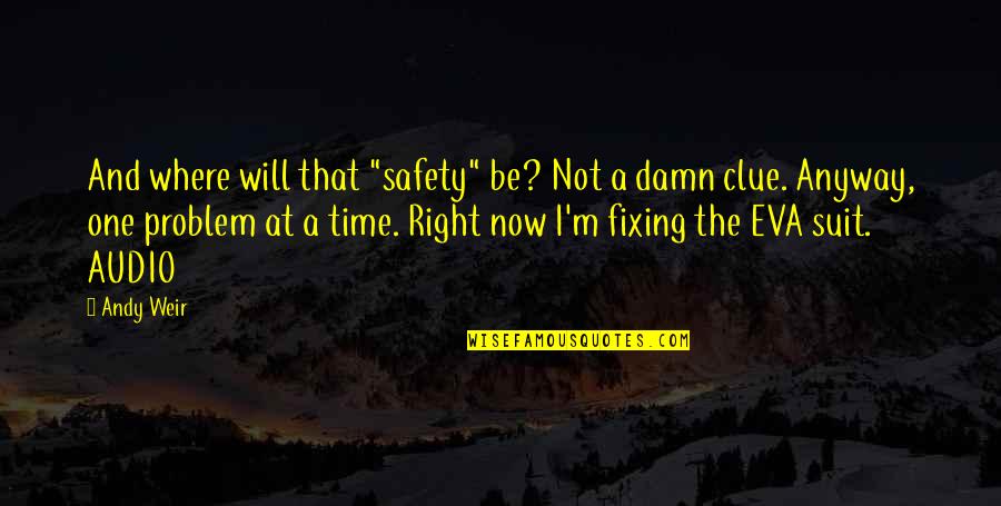 The Suit Quotes By Andy Weir: And where will that "safety" be? Not a The Suit Quotes By Andy Weir: And where will that "safety" be? Not a