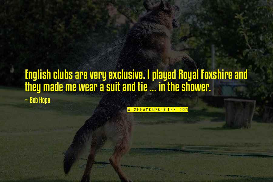 The Suit Quotes By Bob Hope: English clubs are very exclusive. I played Royal The Suit Quotes By Bob Hope: English clubs are very exclusive. I played Royal
