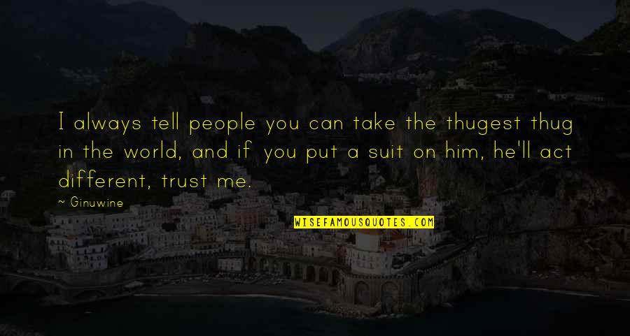 The Suit Quotes By Ginuwine: I always tell people you can take the The Suit Quotes By Ginuwine: I always tell people you can take the