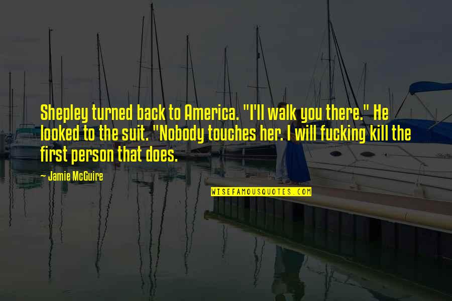 The Suit Quotes By Jamie McGuire: Shepley turned back to America. "I'll walk you The Suit Quotes By Jamie McGuire: Shepley turned back to America. "I'll walk you
