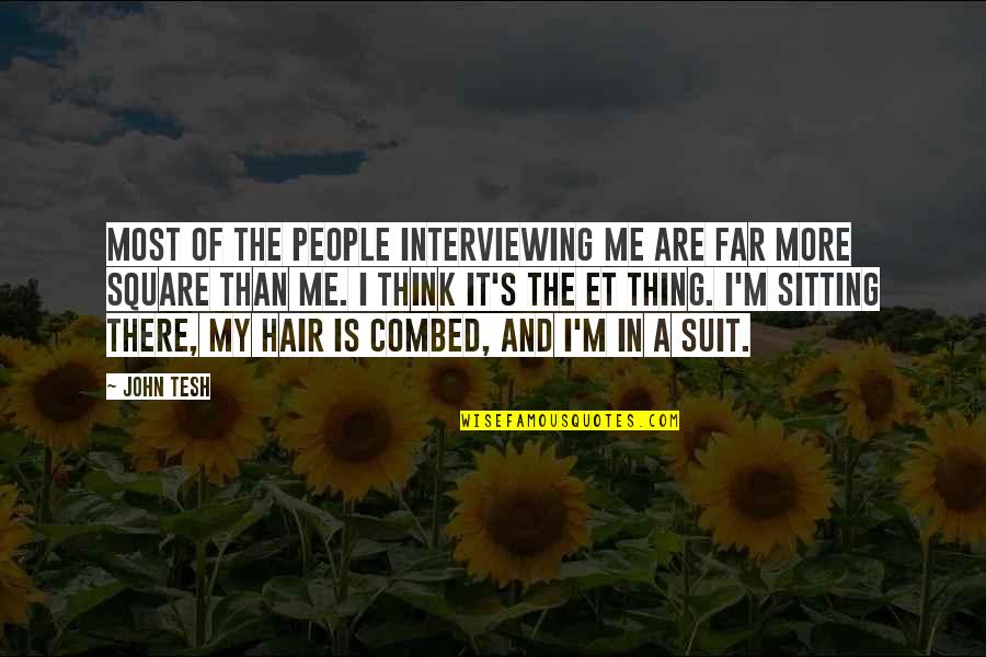 The Suit Quotes By John Tesh: Most of the people interviewing me are far The Suit Quotes By John Tesh: Most of the people interviewing me are far