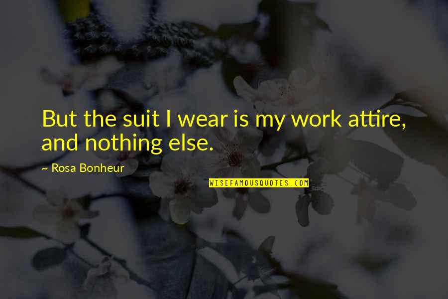 The Suit Quotes By Rosa Bonheur: But the suit I wear is my work The Suit Quotes By Rosa Bonheur: But the suit I wear is my work