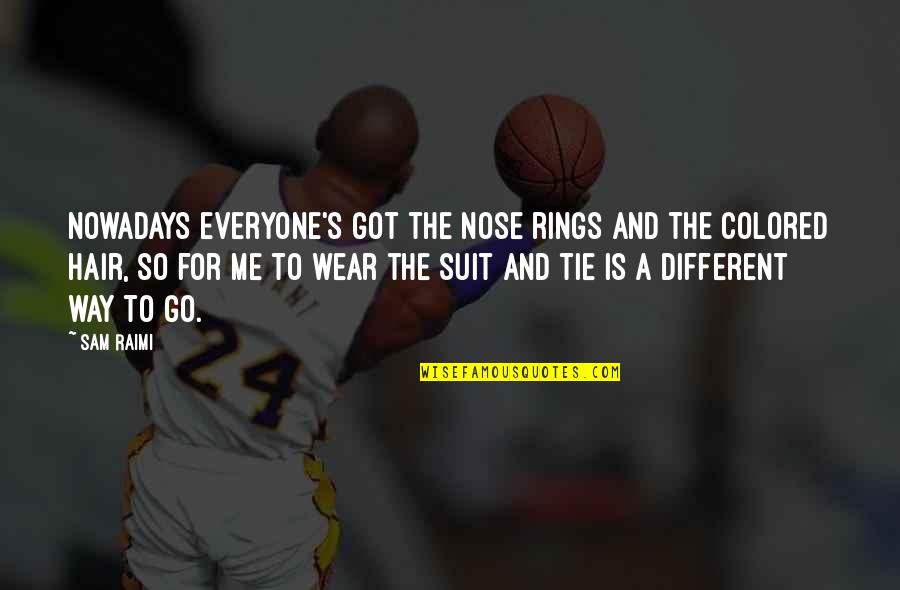 The Suit Quotes By Sam Raimi: Nowadays everyone's got the nose rings and the The Suit Quotes By Sam Raimi: Nowadays everyone's got the nose rings and the