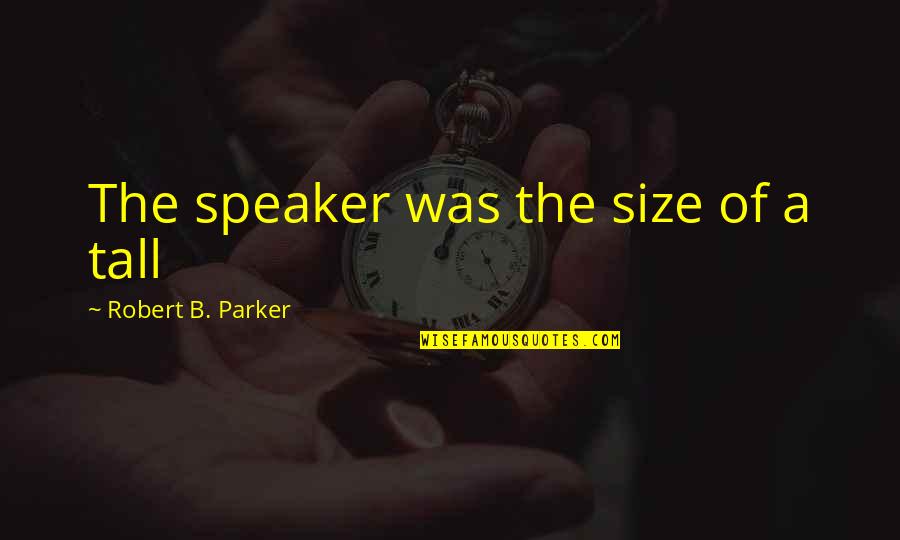 The Suitor Adventure Time Quotes By Robert B. Parker: The speaker was the size of a tall