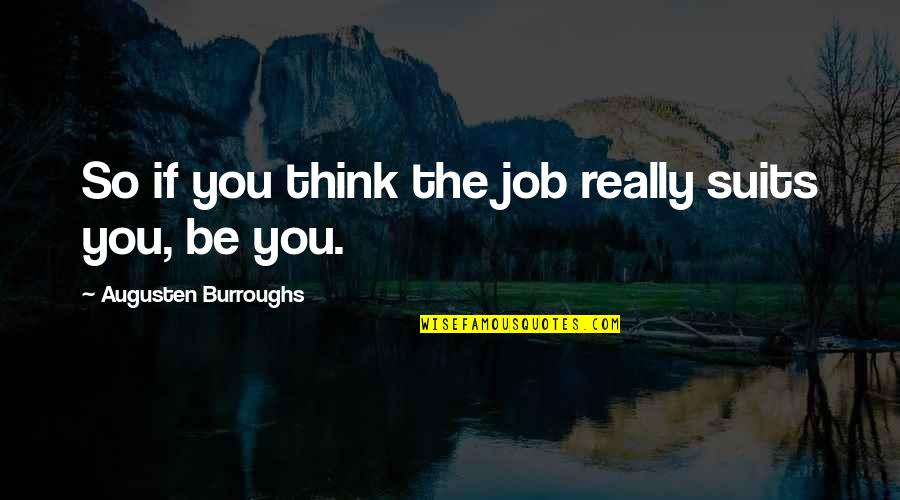 The Suits Quotes By Augusten Burroughs: So if you think the job really suits The Suits Quotes By Augusten Burroughs: So if you think the job really suits