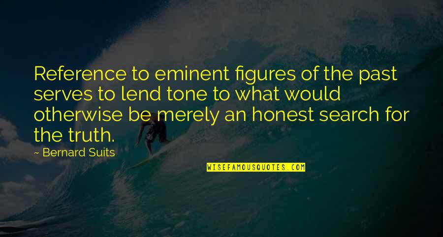 The Suits Quotes By Bernard Suits: Reference to eminent figures of the past serves The Suits Quotes By Bernard Suits: Reference to eminent figures of the past serves