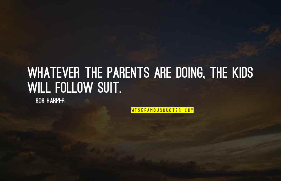 The Suits Quotes By Bob Harper: Whatever the parents are doing, the kids will