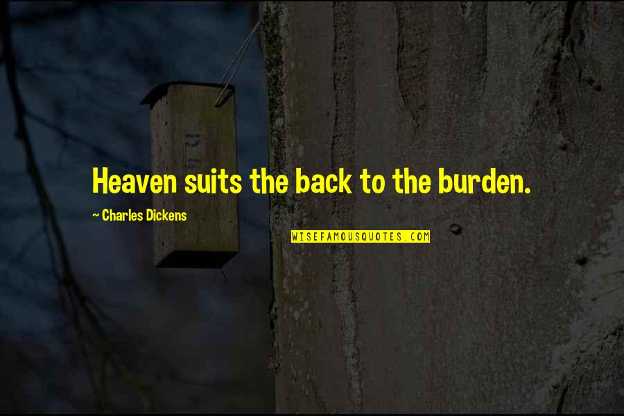 The Suits Quotes By Charles Dickens: Heaven suits the back to the burden. The Suits Quotes By Charles Dickens: Heaven suits the back to the burden.