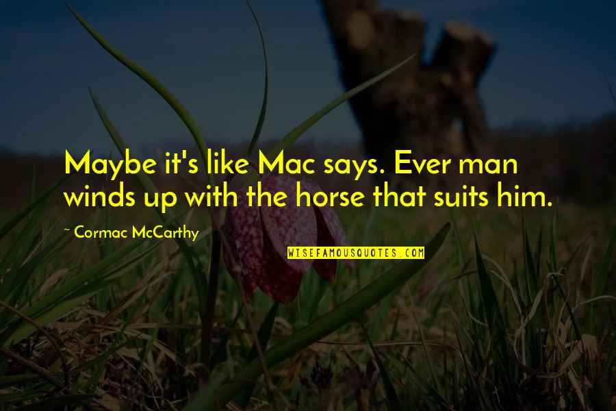 The Suits Quotes By Cormac McCarthy: Maybe it's like Mac says. Ever man winds