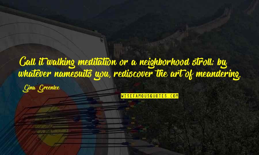 The Suits Quotes By Gina Greenlee: Call it walking meditation or a neighborhood stroll; The Suits Quotes By Gina Greenlee: Call it walking meditation or a neighborhood stroll;