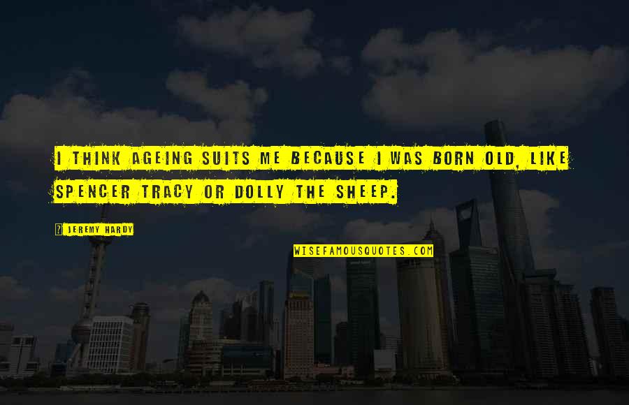 The Suits Quotes By Jeremy Hardy: I think ageing suits me because I was The Suits Quotes By Jeremy Hardy: I think ageing suits me because I was