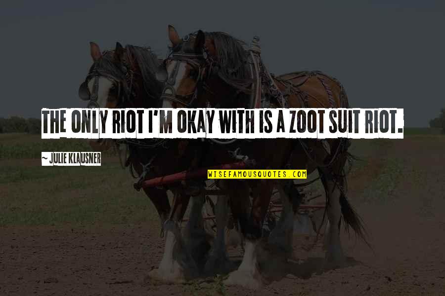 The Suits Quotes By Julie Klausner: The only riot I'm okay with is a The Suits Quotes By Julie Klausner: The only riot I'm okay with is a